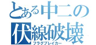 とある中二の伏線破壊（フラグブレイカー）