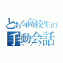 とある高校生の手動会話（ライン）