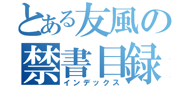 とある友風の禁書目録（インデックス）