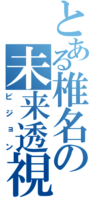 とある椎名の未来透視（ビジョン）