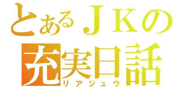 とあるＪＫの充実日話（リアジュウ）