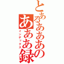 とあるあああのあああ録（インデックス）