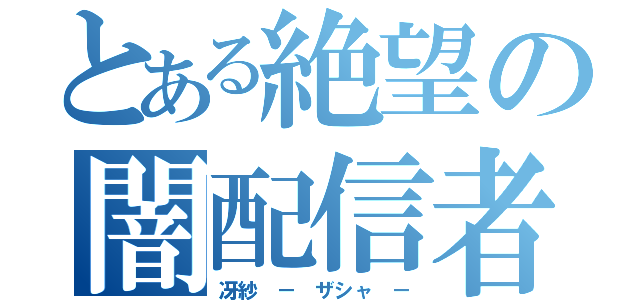 とある絶望の闇配信者（冴紗 － ザシャ －）