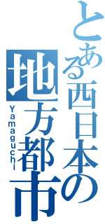 とある西日本の地方都市（Ｙａｍａｇｕｃｈｉ）