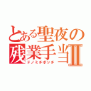 とある聖夜の残業手当Ⅱ（ドノミチボッチ）