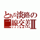 とある淡路の二線交差Ⅱ（カオス配線）