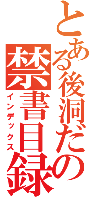 とある後洞だの禁書目録（インデックス）