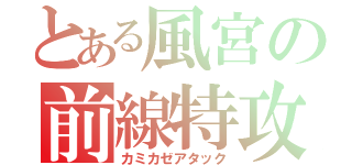 とある風宮の前線特攻（カミカゼアタック）