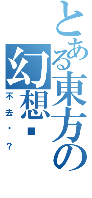 とある東方の幻想鄉Ⅱ（不去嗎？）