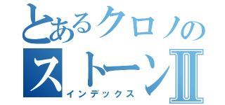 とあるクロノのストーンⅡ（インデックス）