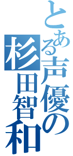 とある声優の杉田智和（）