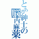 とある紳士の脳内麻薬（）