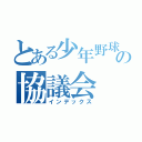 とある少年野球の協議会（インデックス）