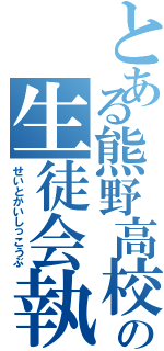 とある熊野高校の生徒会執行部（せいとかいしっこうぶ）