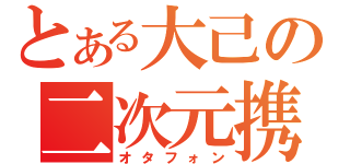 とある大己の二次元携帯（オタフォン）