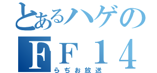 とあるハゲのＦＦ１４ちゃん（らぢお放送）