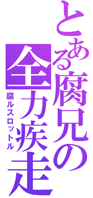 とある腐兄の全力疾走（腐ルスロットル）