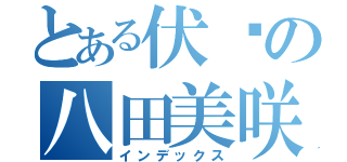 とある伏见の八田美咲（インデックス）