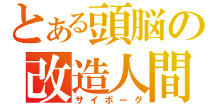 とある頭脳の改造人間（サイボーグ）