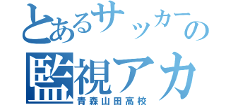 とあるサッカー好きの監視アカ（青森山田高校）