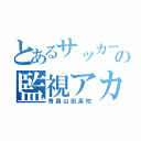 とあるサッカー好きの監視アカ（青森山田高校）