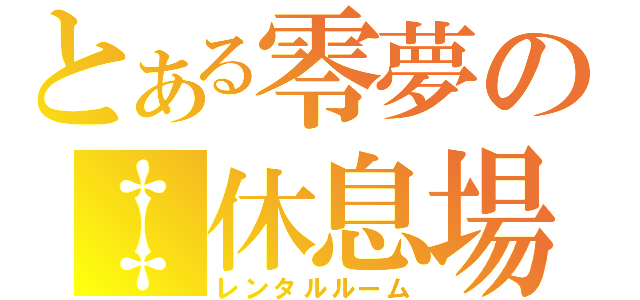 とある零夢の‡休息場（レンタルルーム）