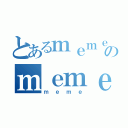 とあるｍｅｍｅのｍｅｍｅ（ｍｅｍｅ）