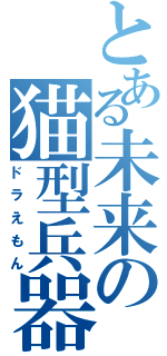 とある未来の猫型兵器（ドラえもん）