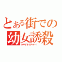 とある街での幼女誘殺（みやざきのアホ～！！）