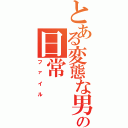 とある変態な男たちの日常（ファイル）