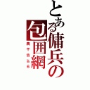 とある傭兵の包囲網（興干古≧６）