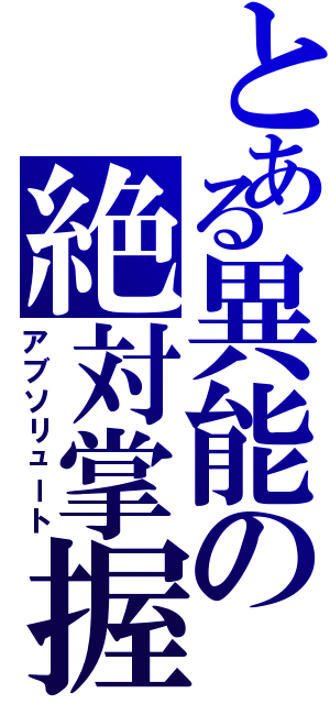 とある異能の絶対掌握（アブソリュート）