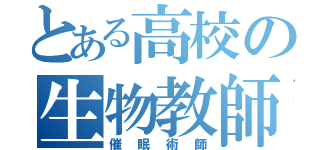 とある高校の生物教師（催眠術師）