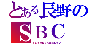 とある長野のＳＢＣ（ましろのおとを放送しない）