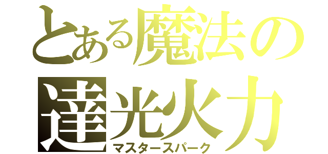 とある魔法の達光火力（マスタースパーク）