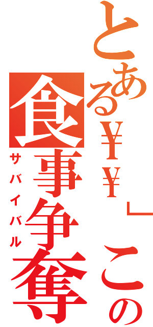 とある\\\\］この食事争奪戦（サバイバル）