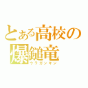 とある高校の爆鎚竜（ウラガンキン）