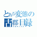 とある変態の古郡目録（フルデックス）