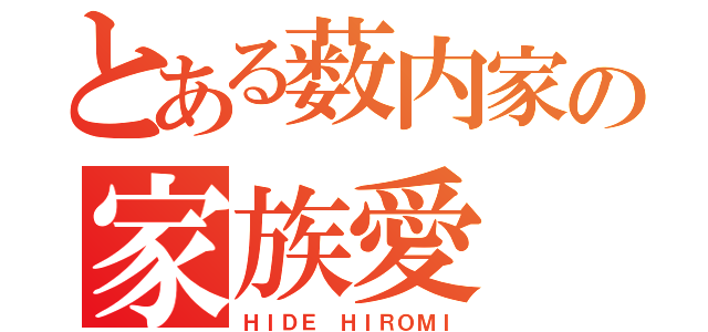 とある薮内家の家族愛（ＨＩＤＥ ＨＩＲＯＭＩ）