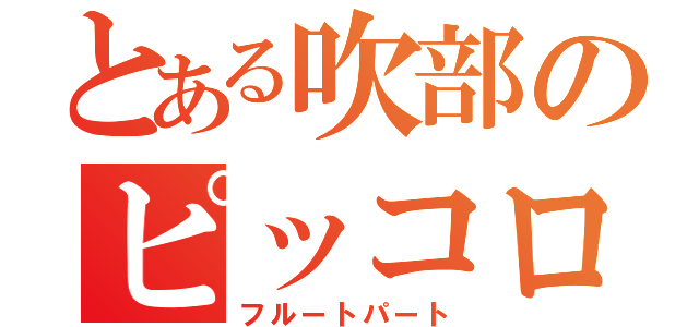 とある吹部のピッコロ奏者（フルートパート）