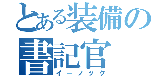 とある装備の書記官（イーノック）