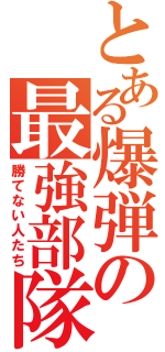 とある爆弾の最強部隊（勝てない人たち）