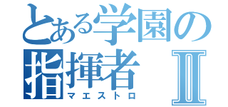 とある学園の指揮者Ⅱ（マエストロ）