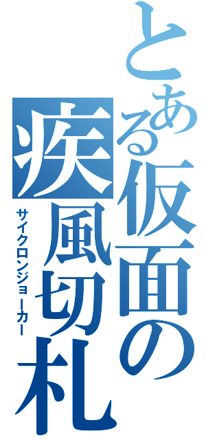 とある仮面の疾風切札（サイクロンジョーカー）