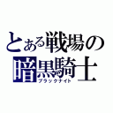 とある戦場の暗黒騎士（ブラックナイト）