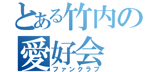 とある竹内の愛好会（ファンクラブ）