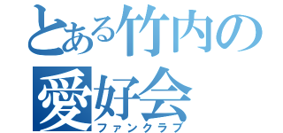 とある竹内の愛好会（ファンクラブ）