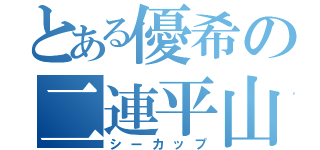 とある優希の二連平山（シーカップ）