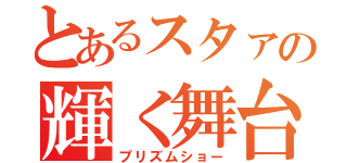 とあるスタァの輝く舞台（プリズムショー）