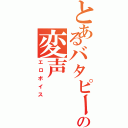 とあるバタピーの変声（エロボイス）